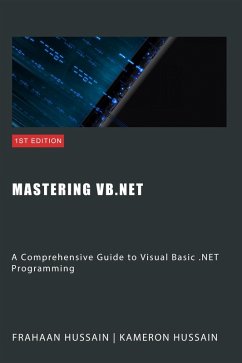 Mastering VB.NET: A Comprehensive Guide to Visual Basic .NET Programming (eBook, ePUB) - Hussain, Kameron; Hussain, Frahaan