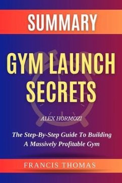 SUMMARY Of Gym Launch Secrets By Alex Hormozi (eBook, ePUB) - Thomas, Francis