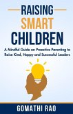 Raising Smart Children - A Mindful Guide on Proactive Parenting to Raise Kind, Happy and Successful Leaders (eBook, ePUB) Raising Smart Children - A Mindful Guide on Proactive Parenting to Raise Kind, Happy and Successful Leaders (eBook, ePUB)