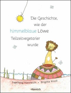 Die Geschichte wie der himmelblaue Löwen Teilzeitvegetarier wurde - Hanreich, Ingeborg