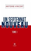 Un septennat nouveau - Tome 1 (eBook, ePUB) Un septennat nouveau - Tome 1 (eBook, ePUB)
