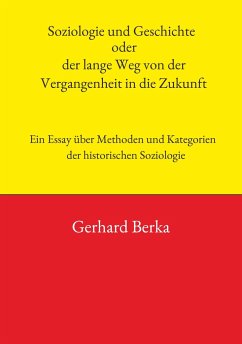 Soziologie und Geschichte oder der lange Weg von der Vergangenheit in die Zukunft - Berka, Gerhard