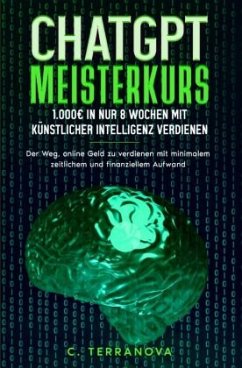 ChatGPT Meisterkurs: 1.000EUR in nur 8 Wochen mit Künstlicher Intelligenz verdienen - Terranova, C.