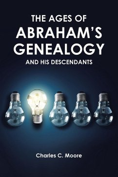 THE AGES OF ABRAHAM'S GENEALOGY AND HIS DESCENDANTS - Moore, Charles C.