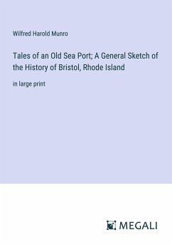 Tales of an Old Sea Port; A General Sketch of the History of Bristol, Rhode Island - Munro, Wilfred Harold