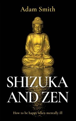 Shizuka and Zen How to be Happy When Mentally Ill - Smith, Adam