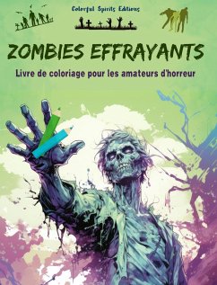 Zombies effrayants   Livre de coloriage pour les amateurs d'horreur   Scènes créatives de morts vivants pour adultes - Editions, Colorful Spirits