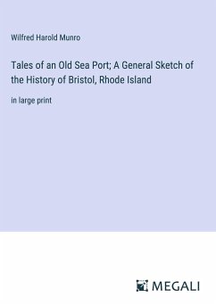 Tales of an Old Sea Port; A General Sketch of the History of Bristol, Rhode Island - Munro, Wilfred Harold