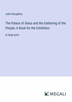 The Palace of Glass and the Gathering of the People; A Book for the Exhibition - Stoughton, John