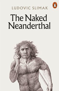 The Naked Neanderthal - Slimak, Ludovic