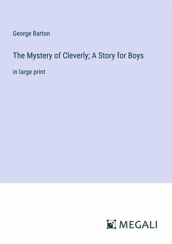 The Mystery of Cleverly; A Story for Boys - Barton, George