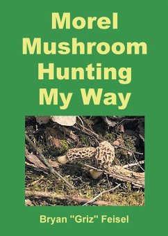 Morel Mushroom Hunting My Way - Feisel, Bryan "Griz"