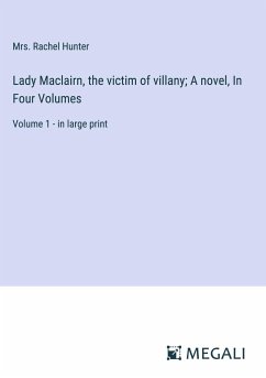 Lady Maclairn, the victim of villany; A novel, In Four Volumes - Hunter, Rachel