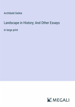 Landscape in History; And Other Essays - Geikie, Archibald