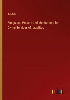 Songs and Prayers and Meditations for Divine Services of Israelites - Szold, B.