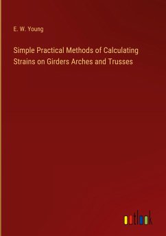 Simple Practical Methods of Calculating Strains on Girders Arches and Trusses