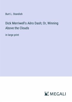 Dick Merriwell's Aëro Dash; Or, Winning Above the Clouds - Standish, Burt L.