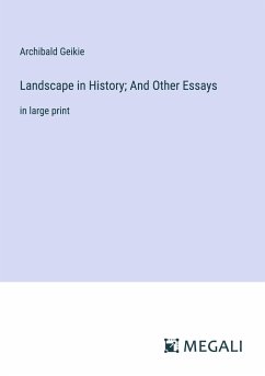 Landscape in History; And Other Essays - Geikie, Archibald