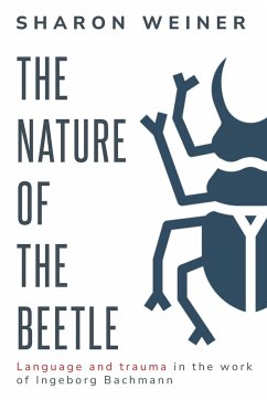 The Nature of the Beetle Language and Trauma in the Work of Ingeborg Bachmann - Weiner, Sharon