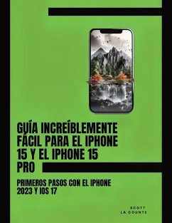 Guía Increíblemente Fácil Para El iPhone 15 Y El iPhone 15 Pro - La Counte, Scott