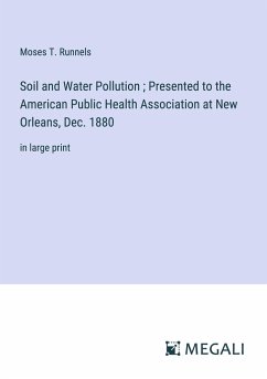 Soil and Water Pollution ; Presented to the American Public Health Association at New Orleans, Dec. 1880 - Runnels, Moses T.