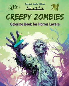 Creepy Zombies   Coloring Book for Horror Lovers   Creative Undead Scenes for Teens and Adults - Editions, Colorful Spirits