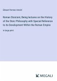 Roman Stoicism; Being lectures on the History of the Stoic Philosophy with Special Reference to its Development Within the Roman Empire