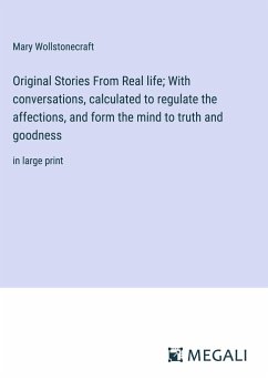 Original Stories From Real life; With conversations, calculated to regulate the affections, and form the mind to truth and goodness - Wollstonecraft, Mary