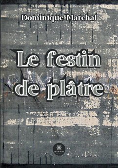 Le festin de plâtre - Dominique Marchal