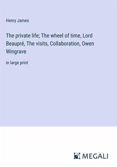 The private life; The wheel of time, Lord Beaupré, The visits, Collaboration, Owen Wingrave - James, Henry