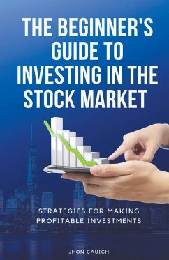 The Beginner's Guide to Investing in the Stock Market - Cauich, Jhon; Con, Jerry