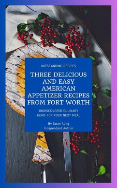 Three Delicious and Easy American Appetizer Recipes from Fort Worth (eBook, ePUB) - Aung, Swan