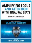 Amplifying Focus And Attention With Binaural Beats - Based On The Teachings Of Dr. Andrew Huberman (eBook, ePUB)