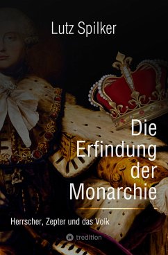 Die Erfindung der Monarchie (eBook, ePUB) - Spilker, Lutz