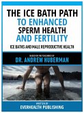 The Ice Bath Path To Enhanced Sperm Health And Fertility - Based On The Teachings Of Dr. Andrew Huberman (eBook, ePUB)