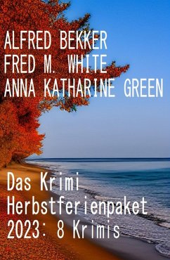 Das Krimi Herbstferienpaket 2023: 8 Krimis (eBook, ePUB) - Bekker, Alfred; White, Fred M.; Green, Anna Katharine