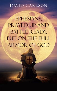 Ephesians, Prayed Up and Battle Ready, Put on the Full Armor of God (eBook, ePUB) - Carlson, David