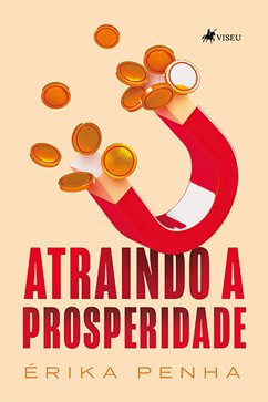 Atraindo a Prosperidade (eBook, ePUB) - Penha, Érika