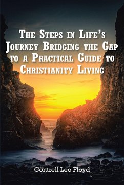 The The Steps in Life's Journey Bridging the Gap to a Practical Guide to Christianity Living (eBook, ePUB) - Floyd, Contrell Leo