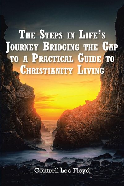 The The Steps in Life's Journey Bridging the Gap to a Practical Guide to Christianity Living (eBook, ePUB) The The Steps in Life's Journey Bridging the Gap to a Practical Guide to Christianity Living (eBook, ePUB)