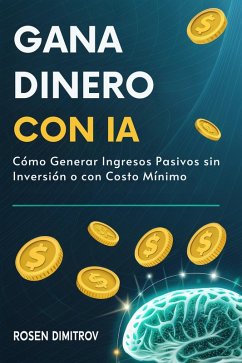 Cover Gana Dinero con IA: Cómo Generar Ingresos Pasivos sin Inversión o con Costo Mínimo (eBook, ePUB)