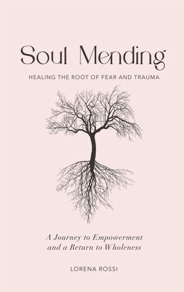 Soul Mending: Healing the Root of Fear and Trauma (eBook, ePUB) Soul Mending: Healing the Root of Fear and Trauma (eBook, ePUB)