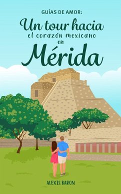 Guias de amor: Un tour hacia el corazon mexicano en Merida (eBook, ePUB) - Weis, Geiger and; Baron, Alexis