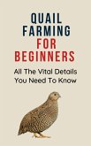 Quail Farming for Beginners: All The Vital Details You Must Know (eBook, ePUB)