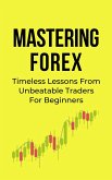 Mastering Forex: Timeless Lessons From Unbeatable Traders For Beginners (eBook, ePUB)