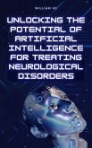 Unlocking the Potential of Artificial Intelligence for Treating Neurological Disorders (eBook, ePUB)