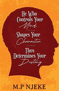 He Who Controls Your Mind, Shapes Your Character - Thus Determines Your Destiny. (eBook, ePUB) - Njeke, M. P