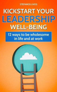 Kickstart Your Leadership Wellbeing: 12 Ways to be Wholesome in Life and at Work (eBook, ePUB) - Livos, Stefanos