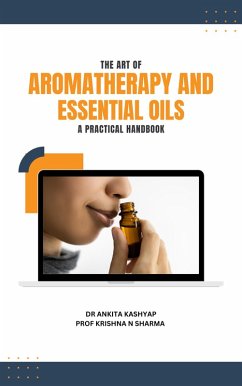 The Art of Aromatherapy and Essential Oils: A Practical Handbook (eBook, ePUB) - Kashyap, Ankita; Sharma, Krishna N.