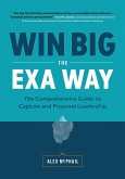 Win Big The EXA Way: The Comprehensive Guide to Capture and Proposal Leadership (eBook, ePUB)